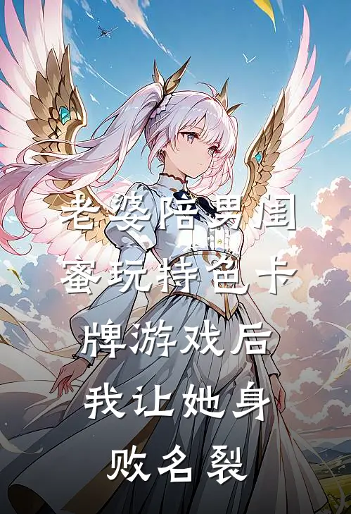 老婆陪男闺蜜玩特色卡牌游戏后，我让她身败名裂全文免费阅读无弹窗大结局_老婆陪男闺蜜玩特色卡牌游戏后，我让她身败名裂（江毅方诗雅）最新小说